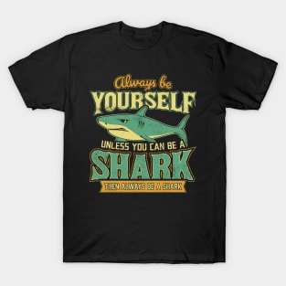 Always Be Yourself Unless You Can Be a Shark T-Shirt